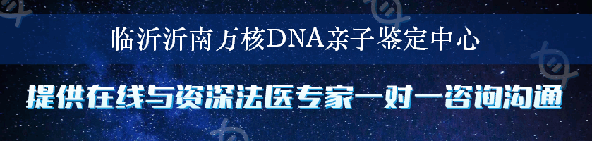 临沂沂南万核DNA亲子鉴定中心